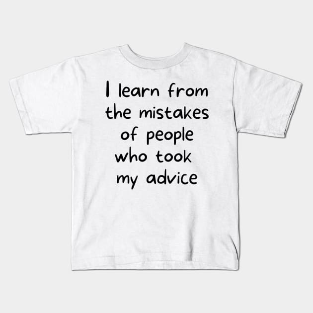 I learn from the mistakes of people who took my advice Kids T-Shirt by rock-052@hotmail.com